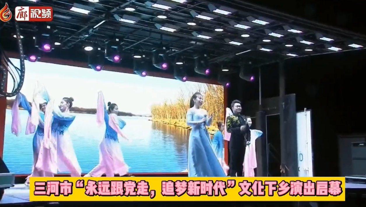 廊視頻 | 三河市“永遠(yuǎn)跟黨走,，追夢(mèng)新時(shí)代”文化下鄉(xiāng)演出啟幕