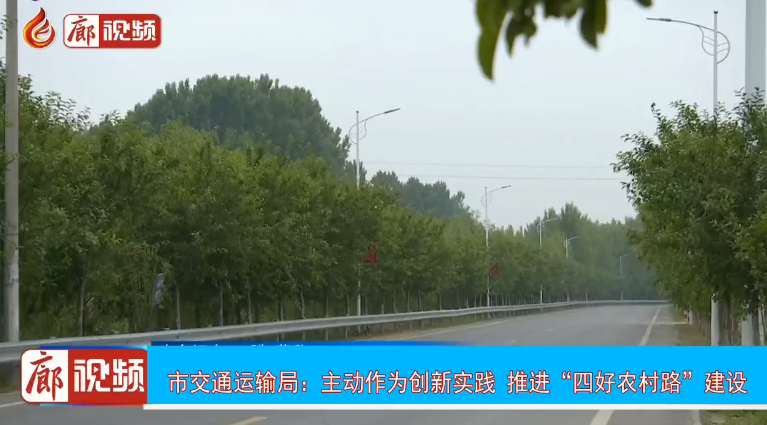 廊視頻 | 市交通運輸局：主動作為創(chuàng)新實踐推進“四好農(nóng)村路”建設