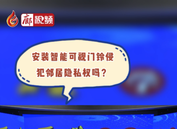 廊視頻丨安裝智能可視門鈴侵犯鄰居隱私權(quán)嗎？