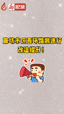廊視頻 | 廊坊市區(qū)西環(huán)路將進(jìn)行改造提升,！