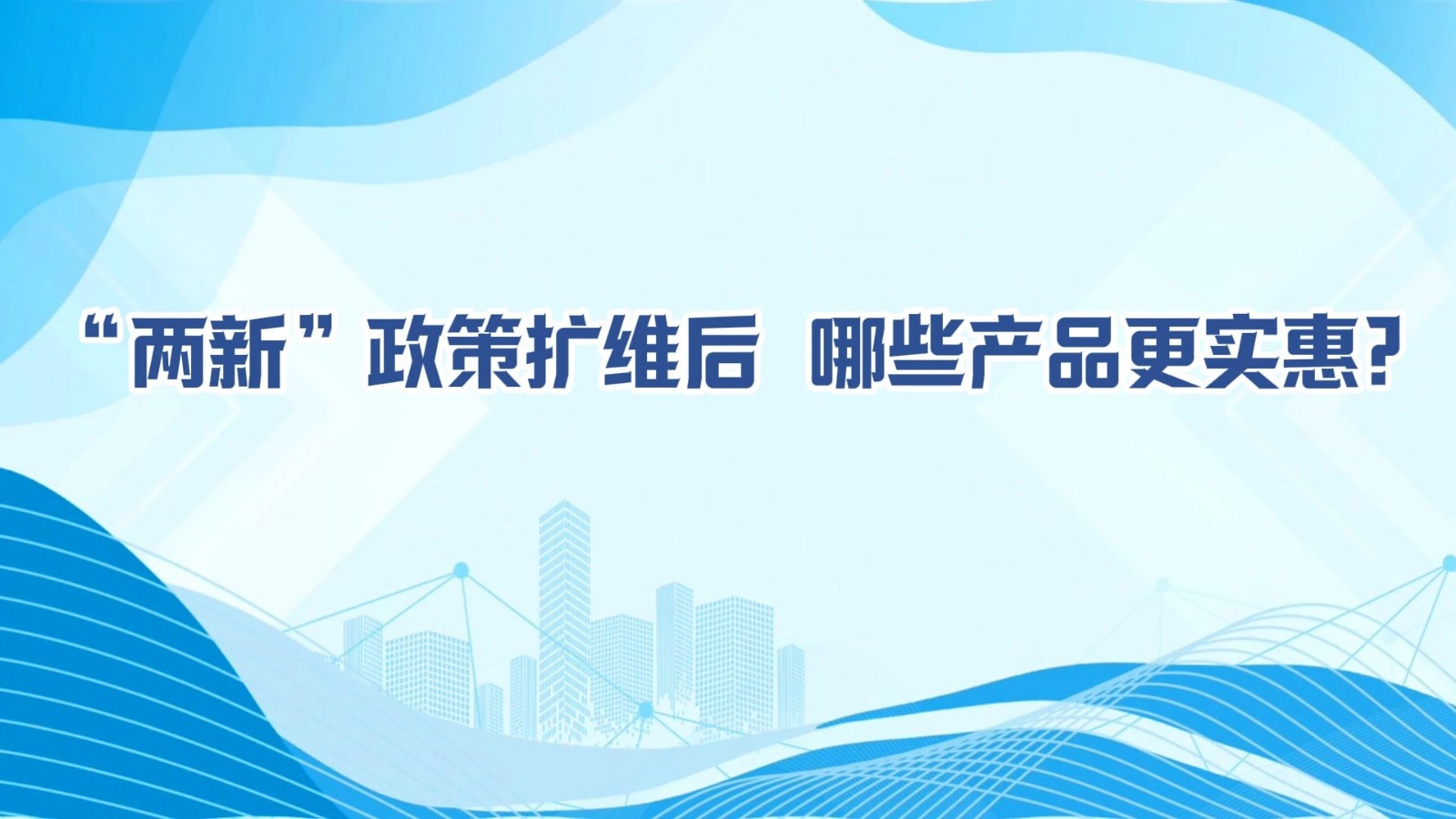 MG動畫丨“兩新”政策擴維后，哪些產品更實惠?